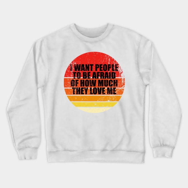 I Want People To Be Afraid Of How Much They Love Me Crewneck Sweatshirt by CarlsenOP